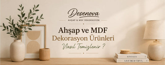 Ahşap ve MDF Dekorasyon Ürünleri Nasıl Temizlenir ?